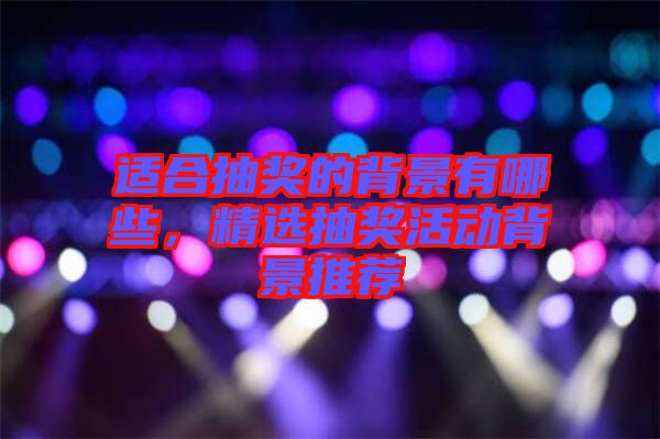 適合抽獎的背景有哪些，精選抽獎活動背景推薦