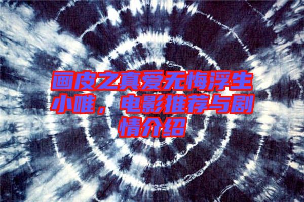 畫皮之真愛無悔浮生小唯，電影推薦與劇情介紹