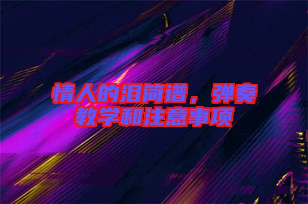 情人的淚簡譜，彈奏教學和注意事項