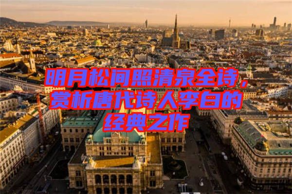 明月松間照清泉全詩(shī)，賞析唐代詩(shī)人李白的經(jīng)典之作
