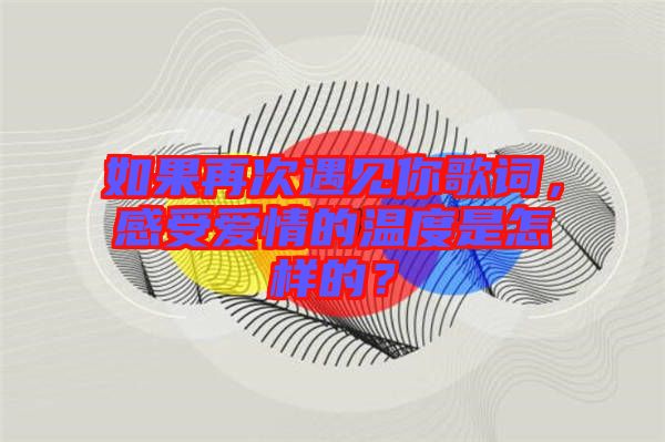 如果再次遇見你歌詞，感受愛情的溫度是怎樣的？