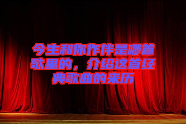今生和你作伴是哪首歌里的，介紹這首經(jīng)典歌曲的來(lái)歷