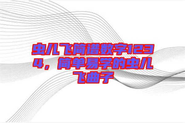 蟲兒飛簡譜數(shù)字1234，簡單易學的蟲兒飛曲子