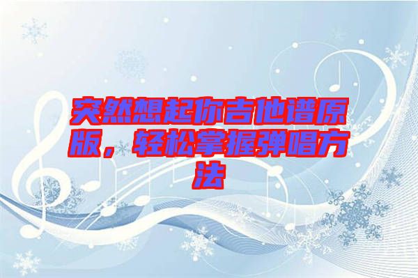 突然想起你吉他譜原版，輕松掌握彈唱方法