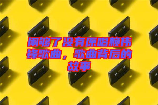 鬧夠了沒有原唱賴偉鋒歌曲，歌曲背后的故事