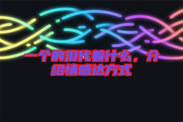 一個的淚代著什么，介紹情感達方式