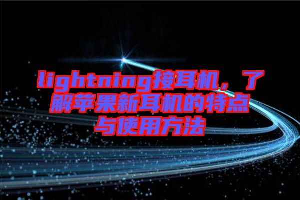 lightning接耳機(jī)，了解蘋果新耳機(jī)的特點(diǎn)與使用方法