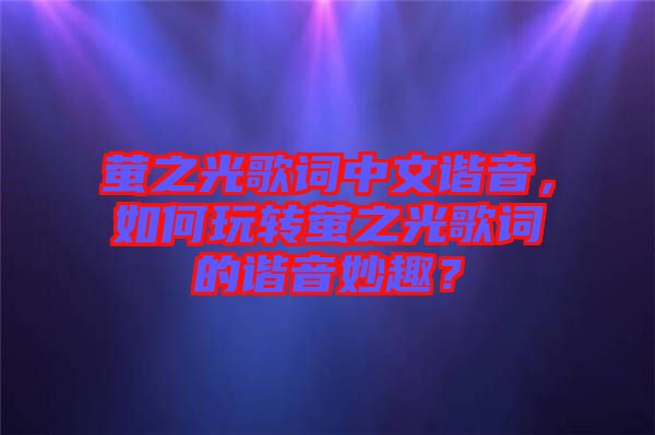 螢之光歌詞中文諧音，如何玩轉(zhuǎn)螢之光歌詞的諧音妙趣？