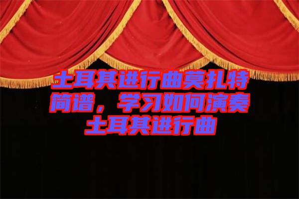 土耳其進(jìn)行曲莫扎特簡譜，學(xué)習(xí)如何演奏土耳其進(jìn)行曲