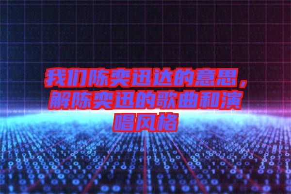 我們陳奕迅達(dá)的意思，解陳奕迅的歌曲和演唱風(fēng)格