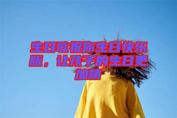生日歌祝你生日快樂(lè)版，讓孩子的生日更加精