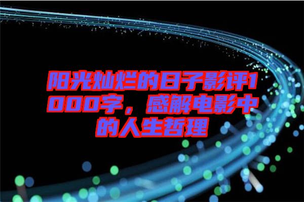 陽光燦爛的日子影評(píng)1000字，感解電影中的人生哲理