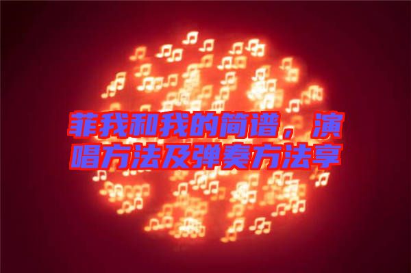 菲我和我的簡譜，演唱方法及彈奏方法享