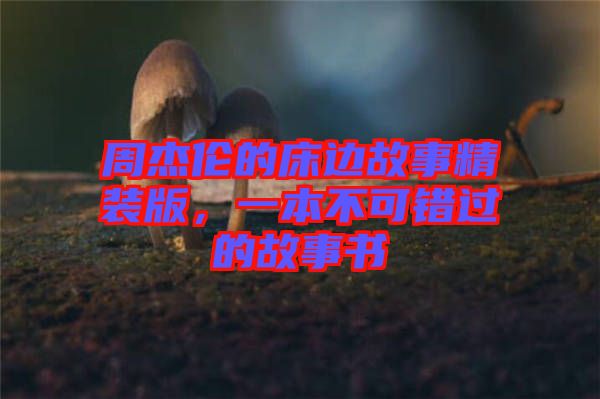 周杰倫的床邊故事精裝版，一本不可錯(cuò)過的故事書