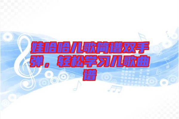娃哈哈兒歌簡(jiǎn)譜雙手彈，輕松學(xué)習(xí)兒歌曲譜