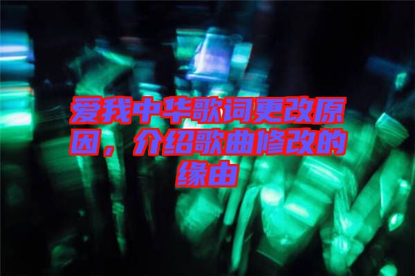 愛(ài)我中華歌詞更改原因，介紹歌曲修改的緣由