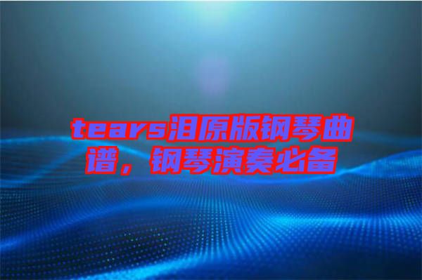 tears淚原版鋼琴曲譜，鋼琴演奏必備