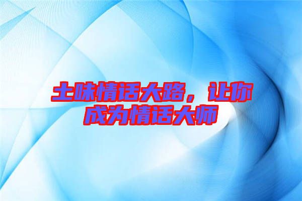 土味情話大路，讓你成為情話大師