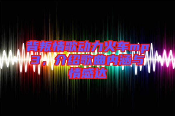 背叛情歌動力火車mp3，介紹歌曲內(nèi)涵與情感達