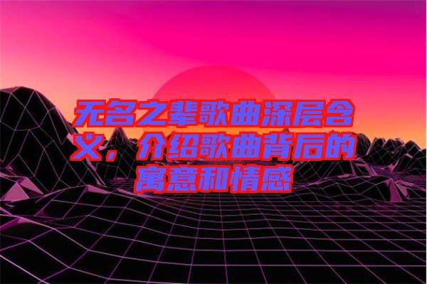 無(wú)名之輩歌曲深層含義，介紹歌曲背后的寓意和情感