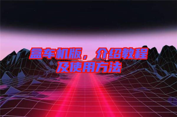 盒車機(jī)版，介紹教程及使用方法