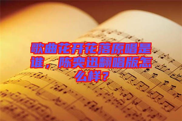 歌曲花開花落原唱是誰(shuí)，陳奕迅翻唱版怎么樣？