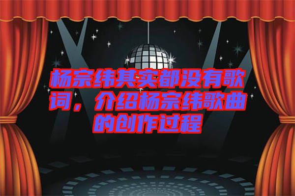 楊宗緯其實(shí)都沒(méi)有歌詞，介紹楊宗緯歌曲的創(chuàng)作過(guò)程