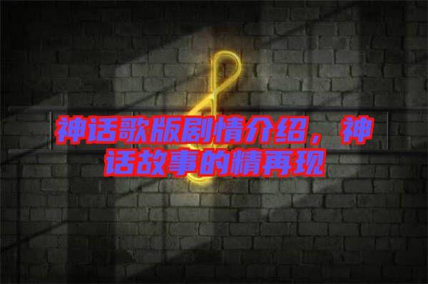 神話歌版劇情介紹，神話故事的精再現(xiàn)