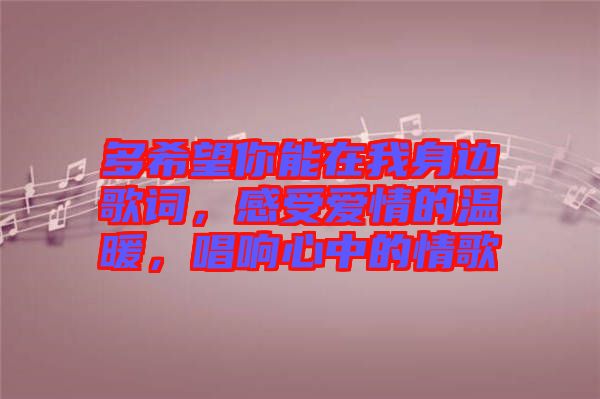 多希望你能在我身邊歌詞，感受愛情的溫暖，唱響心中的情歌