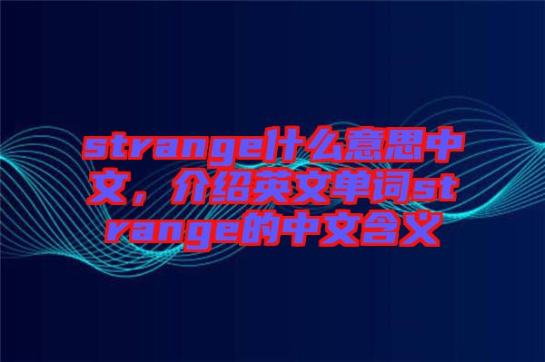 strange什么意思中文，介紹英文單詞strange的中文含義