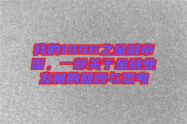 我的1996之金融帝國，一部關(guān)于金融業(yè)發(fā)展的回顧與思考