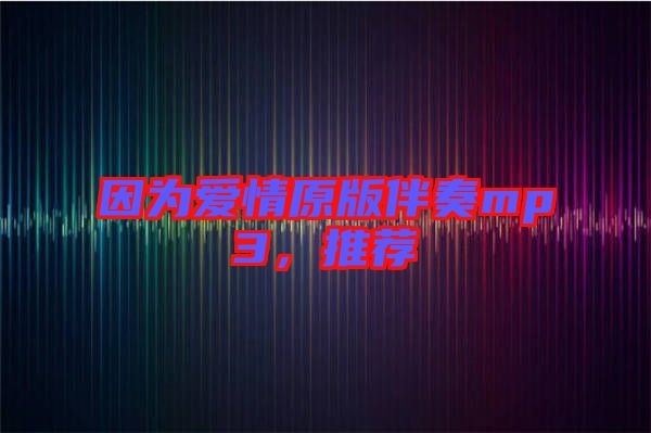 因?yàn)閻?ài)情原版伴奏mp3，推薦