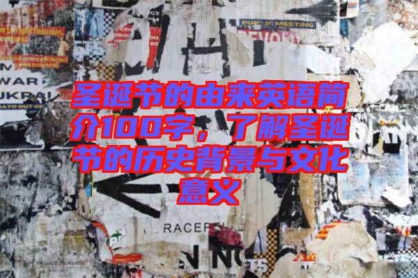 圣誕節(jié)的由來英語簡介100字，了解圣誕節(jié)的歷史背景與文化意義