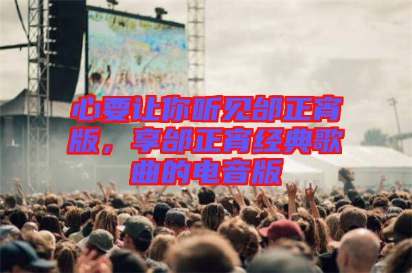 心要讓你聽見邰正宵版，享邰正宵經(jīng)典歌曲的電音版