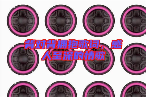 背對背擁抱歌詞，感人至深的情歌