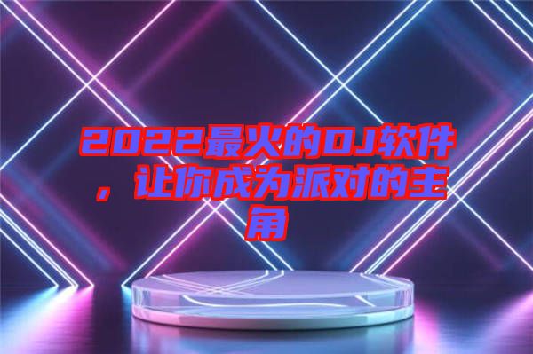 2022最火的DJ軟件，讓你成為派對的主角