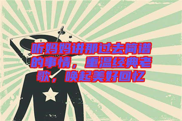 聽媽媽講那過去簡譜的事情，重溫經(jīng)典老歌，喚起美好回憶