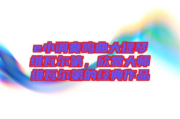 e小調(diào)奏鳴曲大提琴維瓦爾第，欣賞大師維瓦爾第的經(jīng)典作品