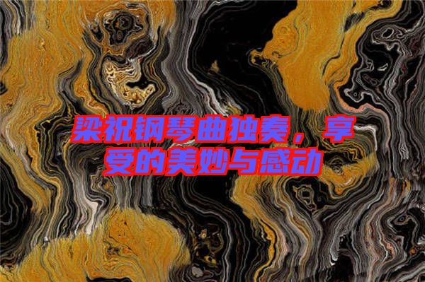 梁祝鋼琴曲獨奏，享受的美妙與感動