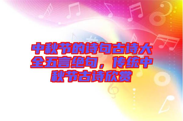 中秋節(jié)的詩句古詩大全五言絕句，傳統(tǒng)中秋節(jié)古詩欣賞