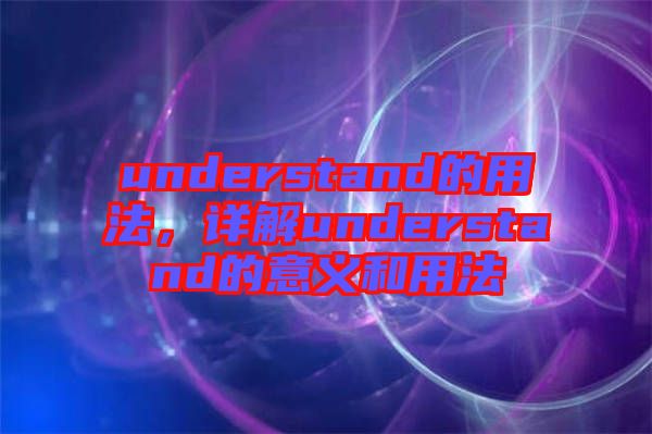 understand的用法，詳解understand的意義和用法