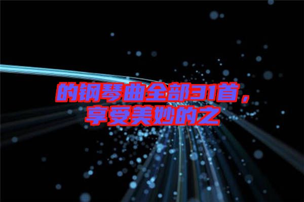 的鋼琴曲全部31首，享受美妙的之