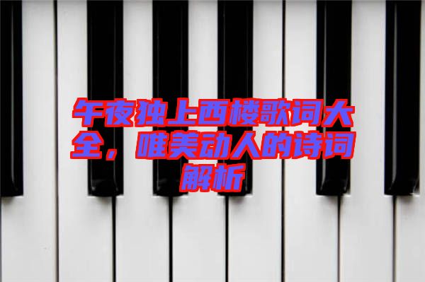 午夜獨(dú)上西樓歌詞大全，唯美動(dòng)人的詩(shī)詞解析