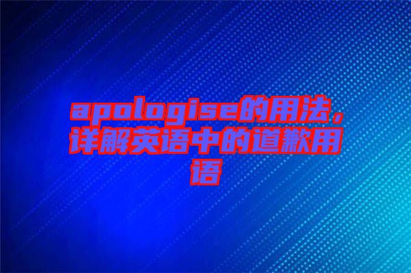 apologise的用法，詳解英語中的道歉用語