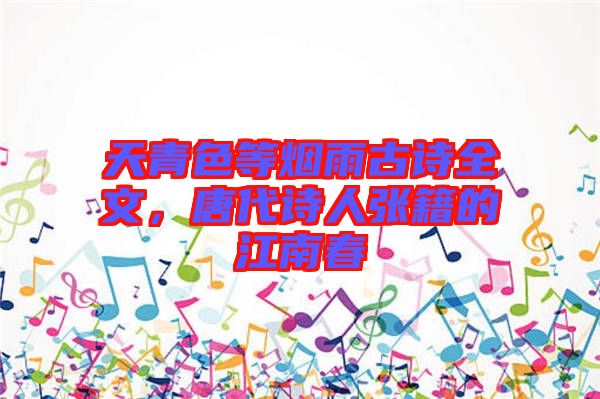天青色等煙雨古詩全文，唐代詩人張籍的江南春