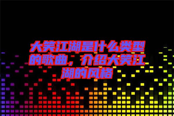 大笑江湖是什么類(lèi)型的歌曲，介紹大笑江湖的風(fēng)格