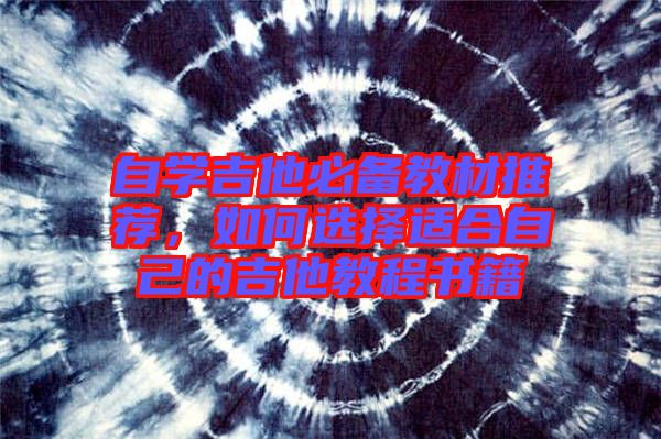 自學(xué)吉他必備教材推薦，如何選擇適合自己的吉他教程書籍