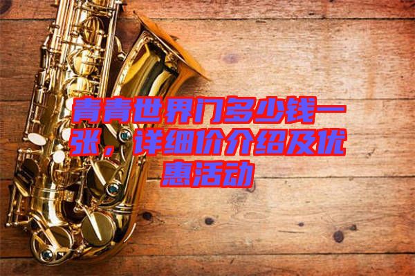 青青世界門多少錢一張，詳細(xì)價(jià)介紹及優(yōu)惠活動(dòng)