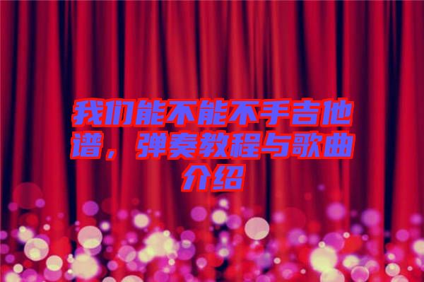 我們能不能不手吉他譜，彈奏教程與歌曲介紹