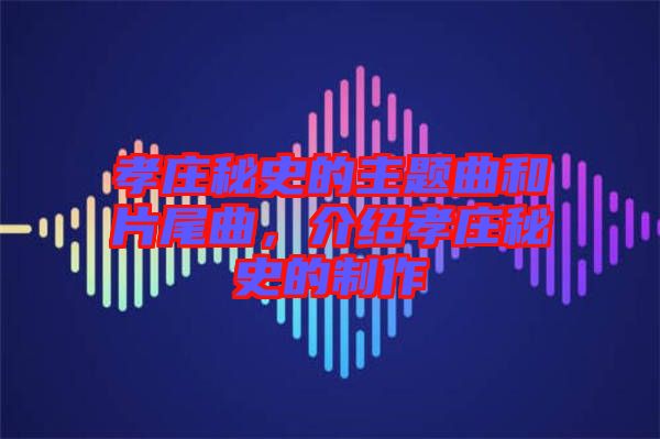 孝莊秘史的主題曲和片尾曲，介紹孝莊秘史的制作